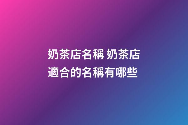 奶茶店名稱 奶茶店適合的名稱有哪些-第1張-店鋪起名-玄機派